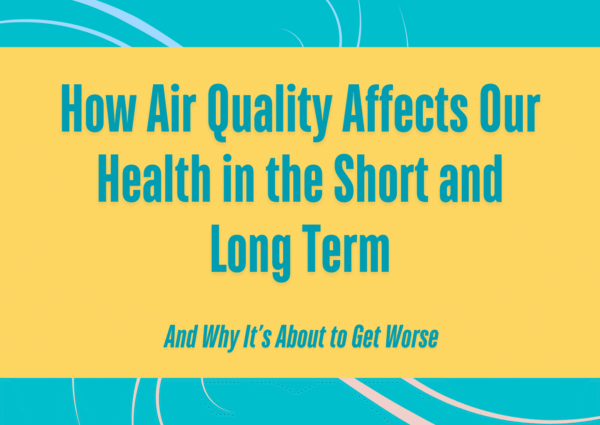 How Air Quality Affects Our Health in the Short and Long Term—and Why It’s About to Get Worse